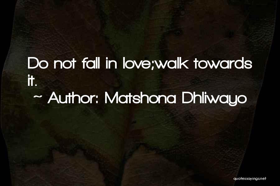 Matshona Dhliwayo Quotes: Do Not Fall In Love;walk Towards It.