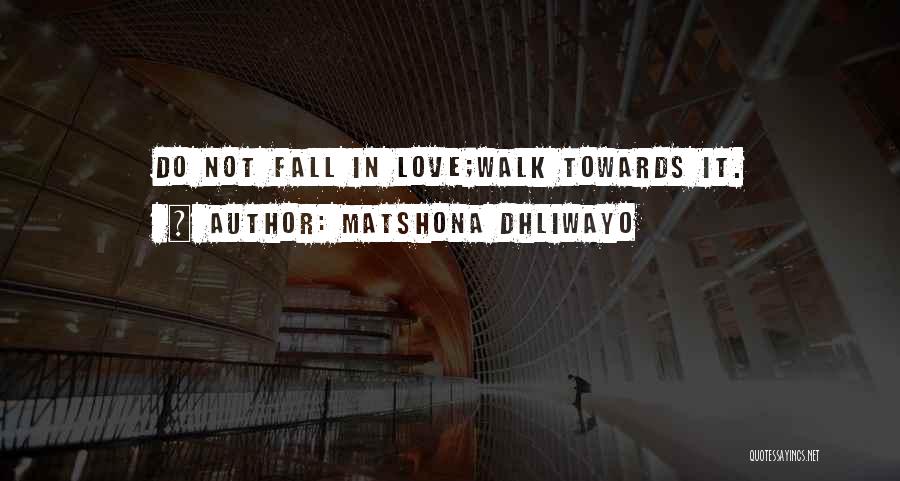 Matshona Dhliwayo Quotes: Do Not Fall In Love;walk Towards It.