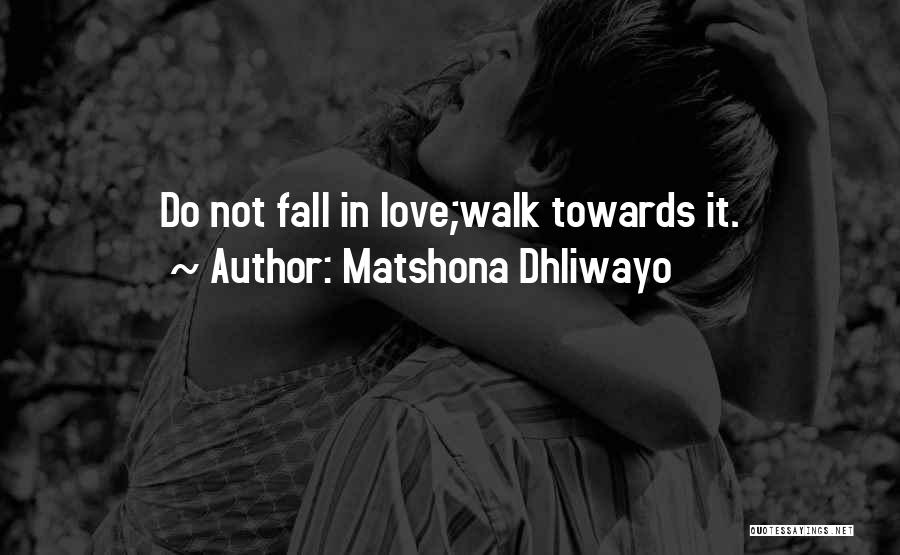 Matshona Dhliwayo Quotes: Do Not Fall In Love;walk Towards It.