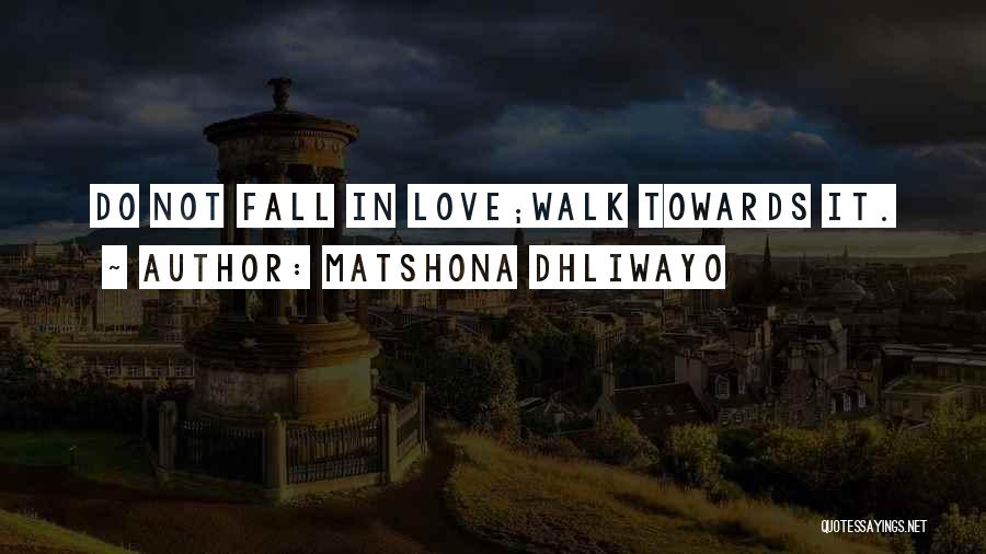 Matshona Dhliwayo Quotes: Do Not Fall In Love;walk Towards It.