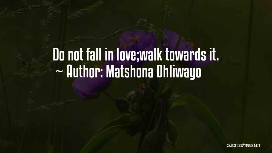 Matshona Dhliwayo Quotes: Do Not Fall In Love;walk Towards It.