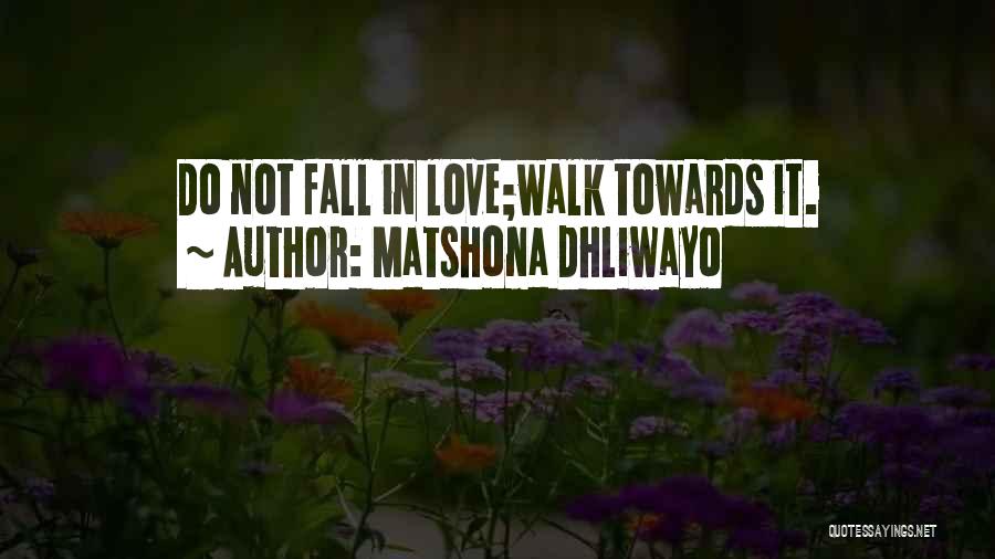 Matshona Dhliwayo Quotes: Do Not Fall In Love;walk Towards It.