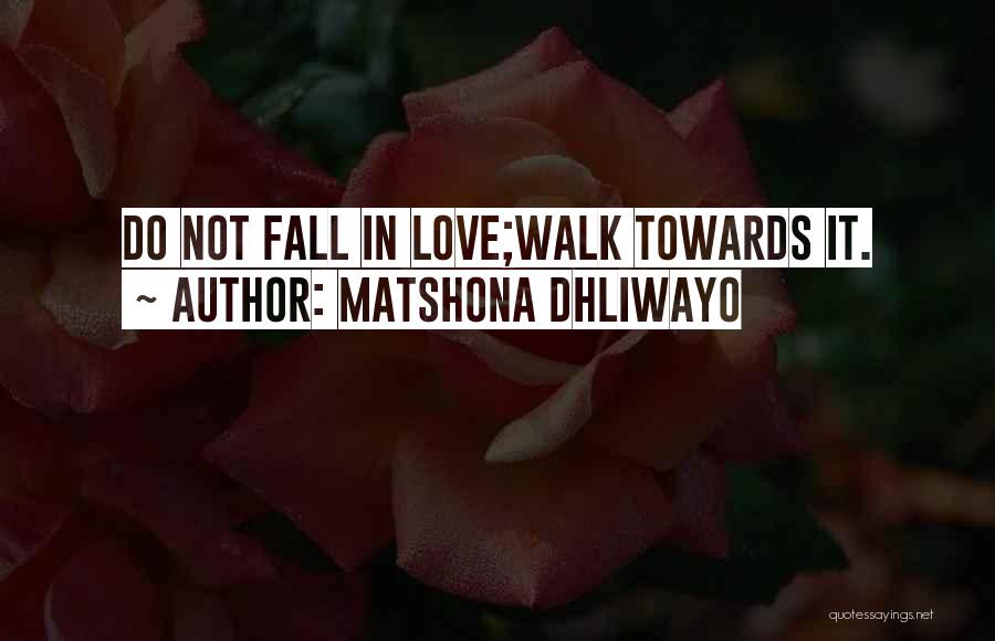 Matshona Dhliwayo Quotes: Do Not Fall In Love;walk Towards It.