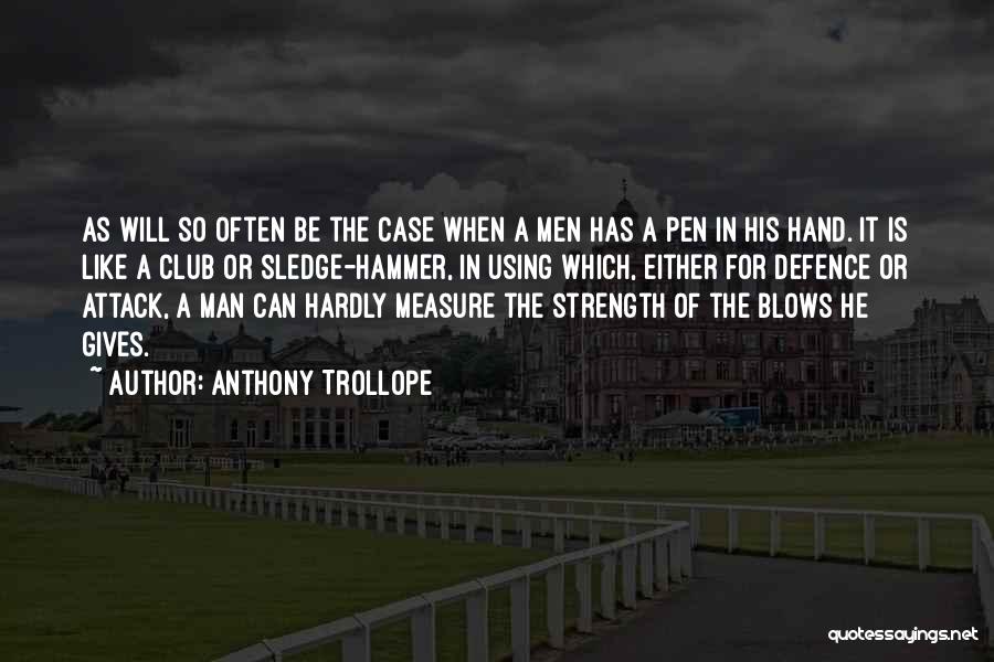 Anthony Trollope Quotes: As Will So Often Be The Case When A Men Has A Pen In His Hand. It Is Like A