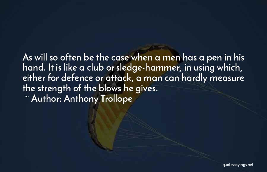 Anthony Trollope Quotes: As Will So Often Be The Case When A Men Has A Pen In His Hand. It Is Like A