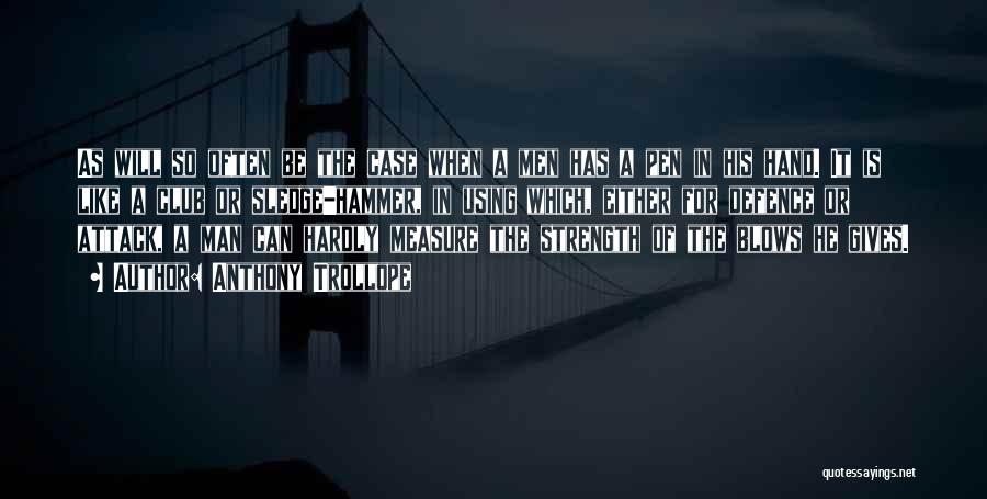 Anthony Trollope Quotes: As Will So Often Be The Case When A Men Has A Pen In His Hand. It Is Like A