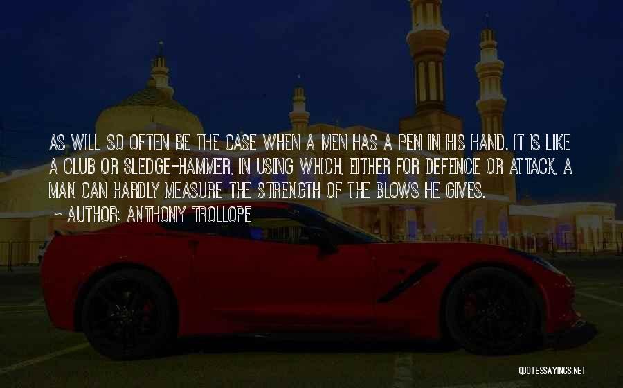 Anthony Trollope Quotes: As Will So Often Be The Case When A Men Has A Pen In His Hand. It Is Like A