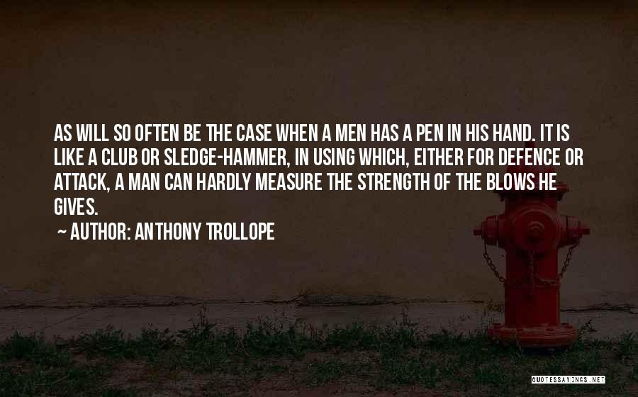 Anthony Trollope Quotes: As Will So Often Be The Case When A Men Has A Pen In His Hand. It Is Like A