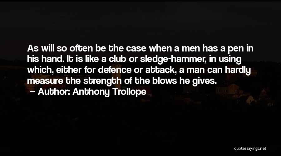 Anthony Trollope Quotes: As Will So Often Be The Case When A Men Has A Pen In His Hand. It Is Like A