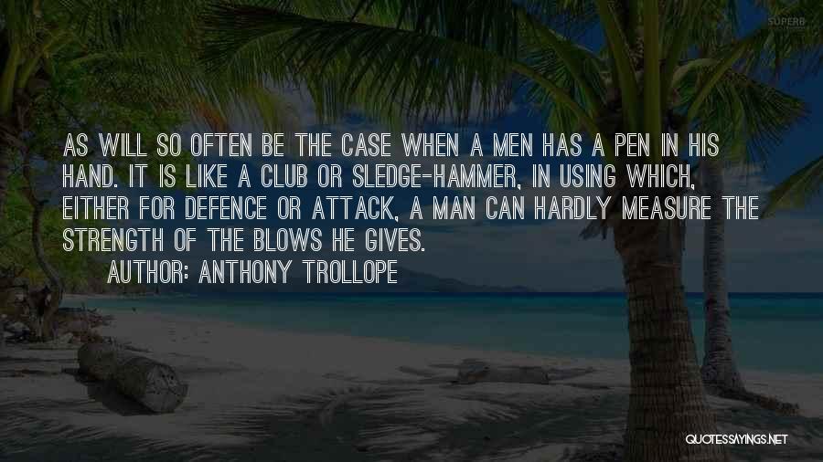Anthony Trollope Quotes: As Will So Often Be The Case When A Men Has A Pen In His Hand. It Is Like A