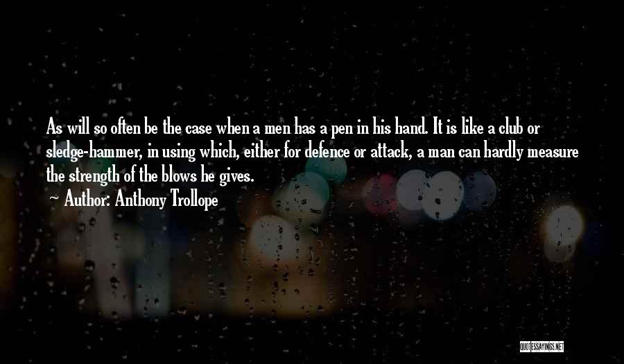 Anthony Trollope Quotes: As Will So Often Be The Case When A Men Has A Pen In His Hand. It Is Like A