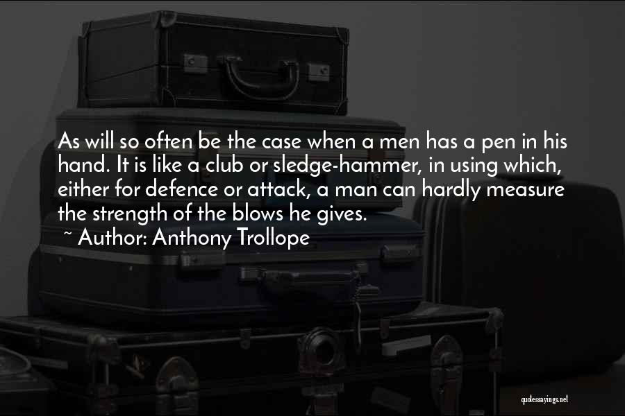 Anthony Trollope Quotes: As Will So Often Be The Case When A Men Has A Pen In His Hand. It Is Like A