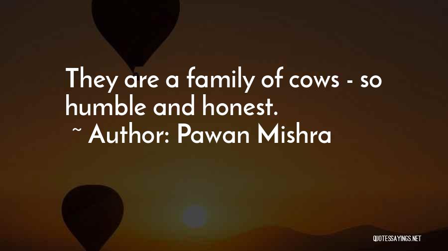 Pawan Mishra Quotes: They Are A Family Of Cows - So Humble And Honest.