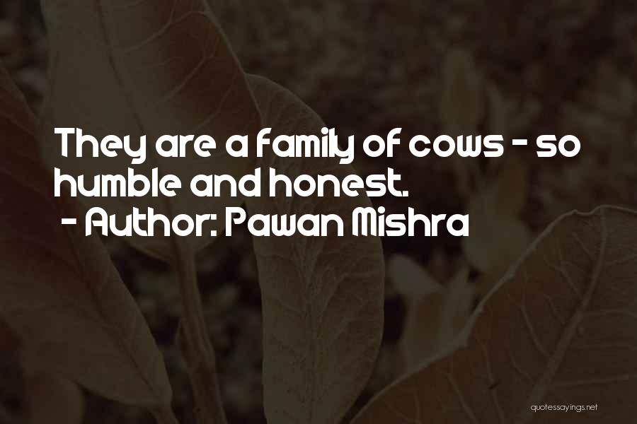 Pawan Mishra Quotes: They Are A Family Of Cows - So Humble And Honest.