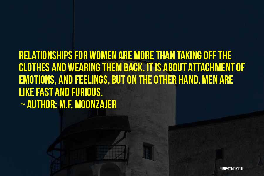 M.F. Moonzajer Quotes: Relationships For Women Are More Than Taking Off The Clothes And Wearing Them Back. It Is About Attachment Of Emotions,