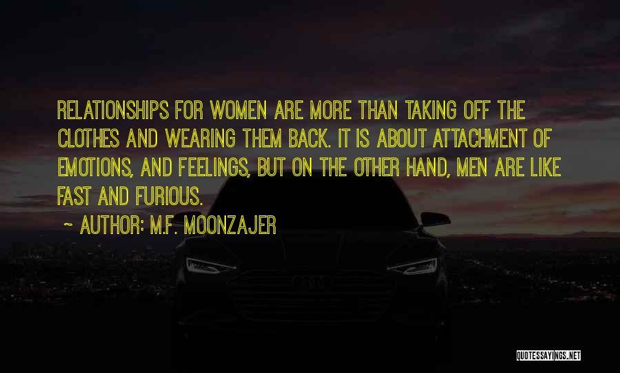 M.F. Moonzajer Quotes: Relationships For Women Are More Than Taking Off The Clothes And Wearing Them Back. It Is About Attachment Of Emotions,