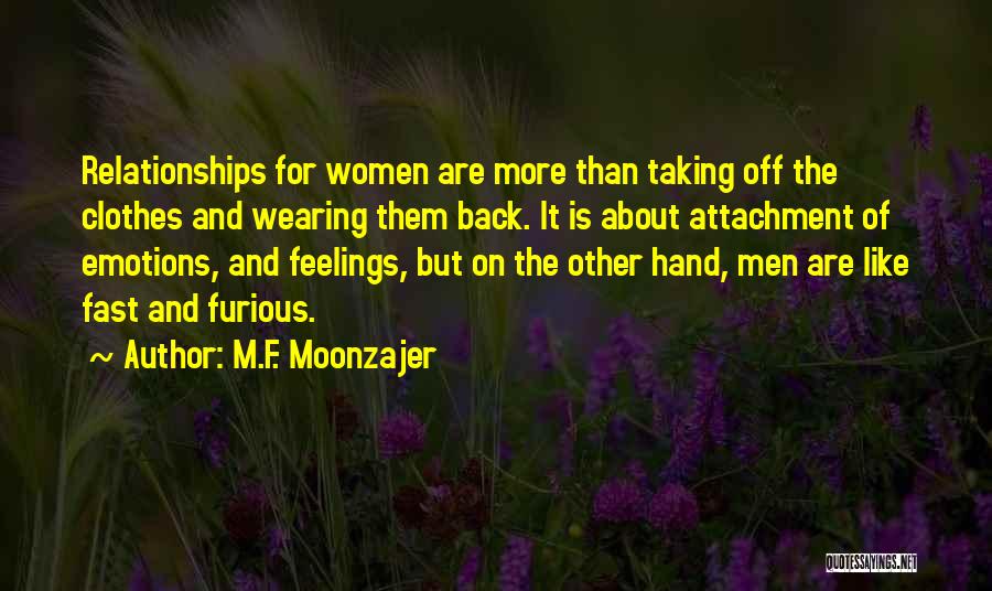 M.F. Moonzajer Quotes: Relationships For Women Are More Than Taking Off The Clothes And Wearing Them Back. It Is About Attachment Of Emotions,