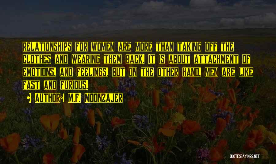 M.F. Moonzajer Quotes: Relationships For Women Are More Than Taking Off The Clothes And Wearing Them Back. It Is About Attachment Of Emotions,