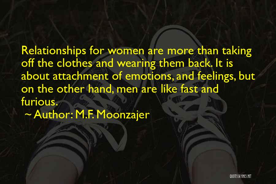 M.F. Moonzajer Quotes: Relationships For Women Are More Than Taking Off The Clothes And Wearing Them Back. It Is About Attachment Of Emotions,