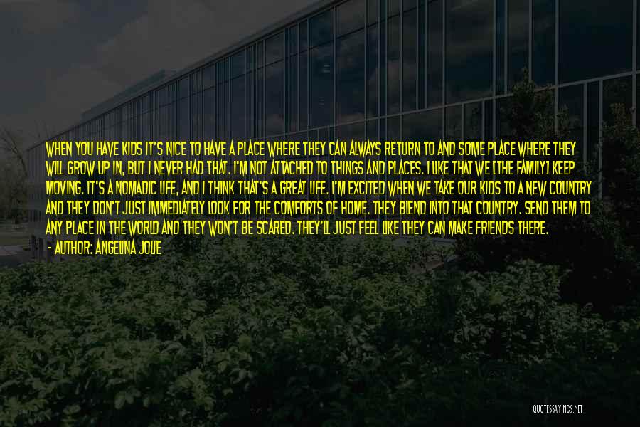 Angelina Jolie Quotes: When You Have Kids It's Nice To Have A Place Where They Can Always Return To And Some Place Where