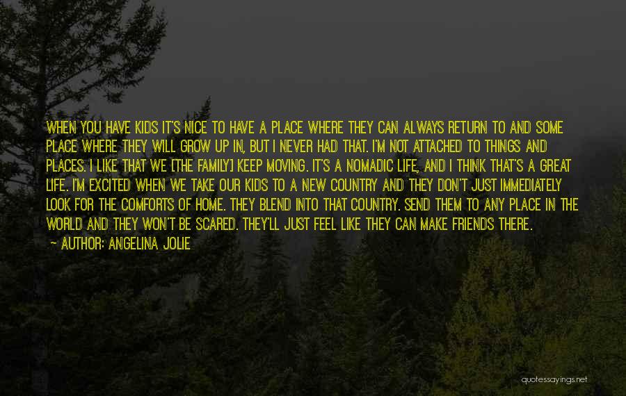 Angelina Jolie Quotes: When You Have Kids It's Nice To Have A Place Where They Can Always Return To And Some Place Where