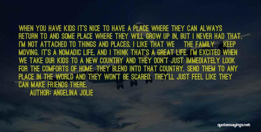 Angelina Jolie Quotes: When You Have Kids It's Nice To Have A Place Where They Can Always Return To And Some Place Where