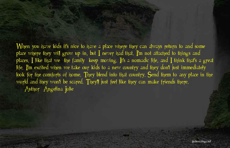 Angelina Jolie Quotes: When You Have Kids It's Nice To Have A Place Where They Can Always Return To And Some Place Where