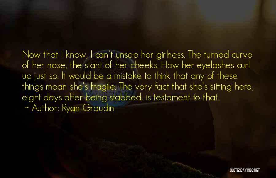 Ryan Graudin Quotes: Now That I Know, I Can't Unsee Her Girlness. The Turned Curve Of Her Nose, The Slant Of Her Cheeks.