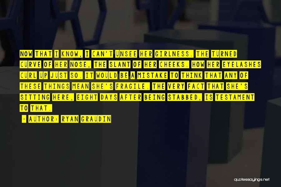 Ryan Graudin Quotes: Now That I Know, I Can't Unsee Her Girlness. The Turned Curve Of Her Nose, The Slant Of Her Cheeks.
