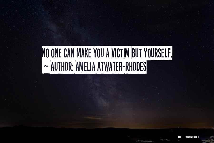 Amelia Atwater-Rhodes Quotes: No One Can Make You A Victim But Yourself.