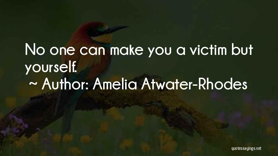 Amelia Atwater-Rhodes Quotes: No One Can Make You A Victim But Yourself.