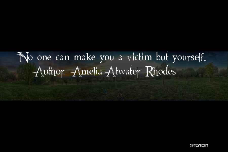 Amelia Atwater-Rhodes Quotes: No One Can Make You A Victim But Yourself.
