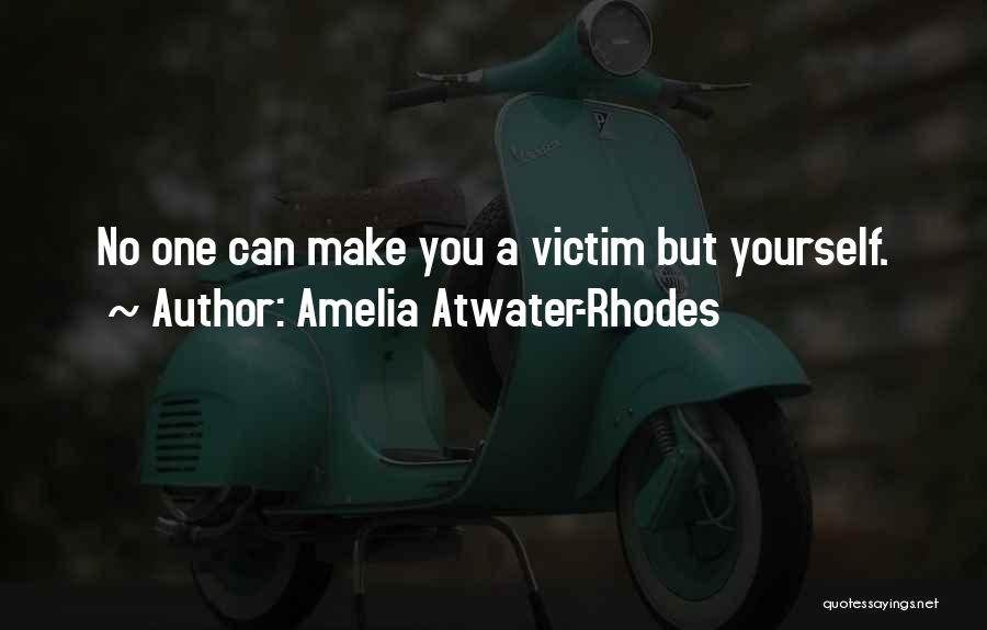 Amelia Atwater-Rhodes Quotes: No One Can Make You A Victim But Yourself.