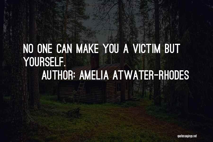 Amelia Atwater-Rhodes Quotes: No One Can Make You A Victim But Yourself.