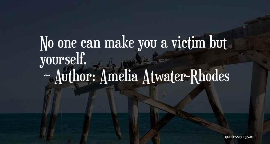Amelia Atwater-Rhodes Quotes: No One Can Make You A Victim But Yourself.