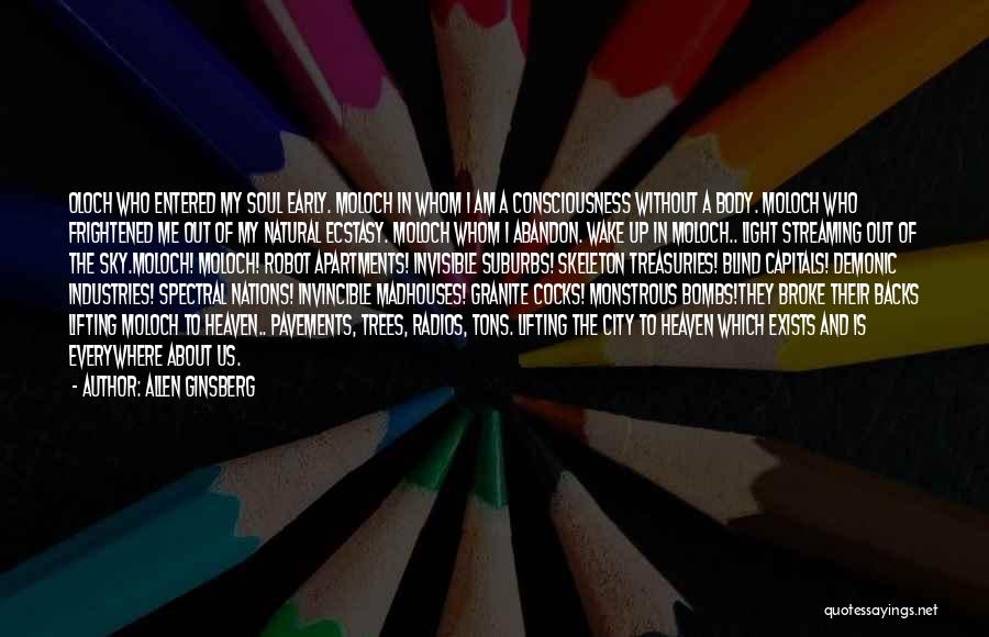 Allen Ginsberg Quotes: Oloch Who Entered My Soul Early. Moloch In Whom I Am A Consciousness Without A Body. Moloch Who Frightened Me