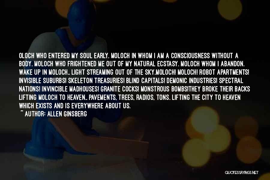 Allen Ginsberg Quotes: Oloch Who Entered My Soul Early. Moloch In Whom I Am A Consciousness Without A Body. Moloch Who Frightened Me