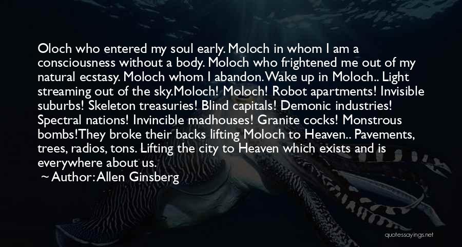 Allen Ginsberg Quotes: Oloch Who Entered My Soul Early. Moloch In Whom I Am A Consciousness Without A Body. Moloch Who Frightened Me