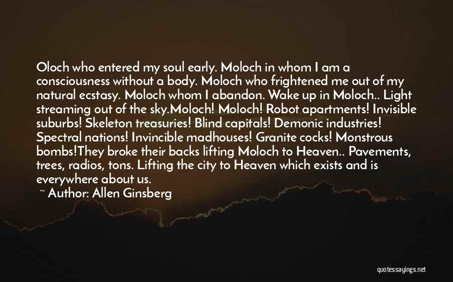 Allen Ginsberg Quotes: Oloch Who Entered My Soul Early. Moloch In Whom I Am A Consciousness Without A Body. Moloch Who Frightened Me