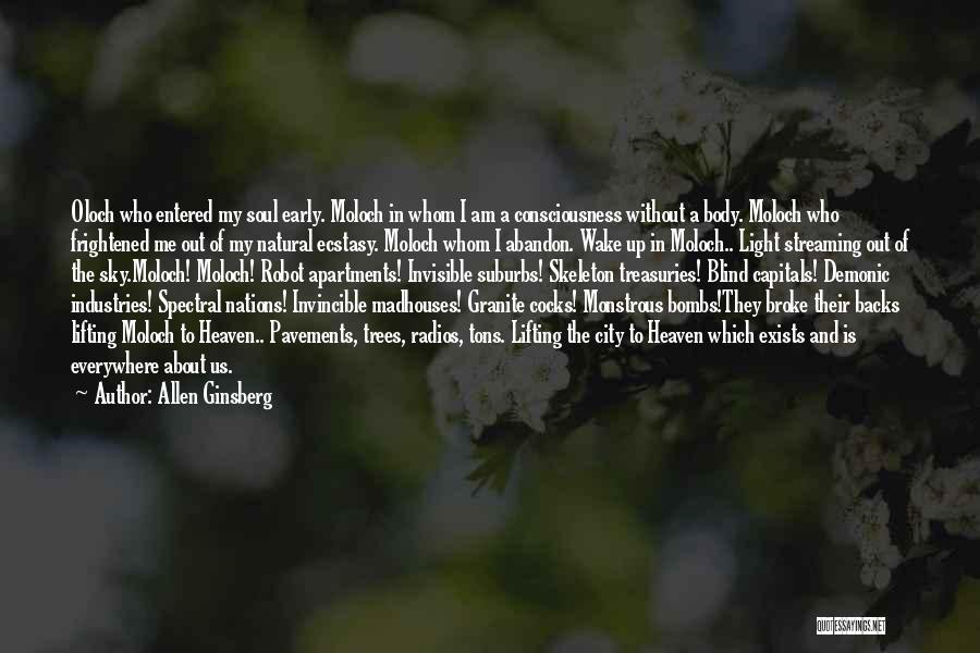 Allen Ginsberg Quotes: Oloch Who Entered My Soul Early. Moloch In Whom I Am A Consciousness Without A Body. Moloch Who Frightened Me