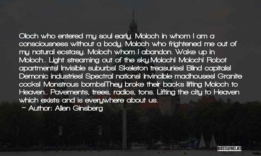 Allen Ginsberg Quotes: Oloch Who Entered My Soul Early. Moloch In Whom I Am A Consciousness Without A Body. Moloch Who Frightened Me