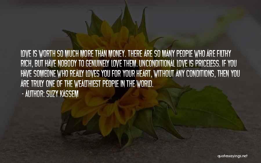 Suzy Kassem Quotes: Love Is Worth So Much More Than Money. There Are So Many People Who Are Filthy Rich, But Have Nobody