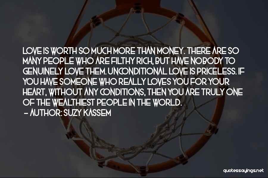 Suzy Kassem Quotes: Love Is Worth So Much More Than Money. There Are So Many People Who Are Filthy Rich, But Have Nobody