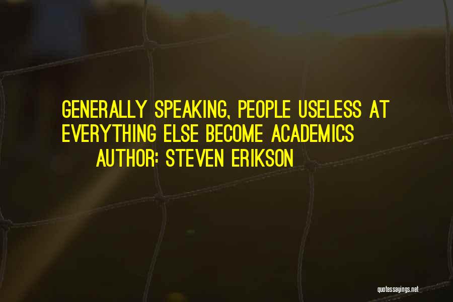 Steven Erikson Quotes: Generally Speaking, People Useless At Everything Else Become Academics