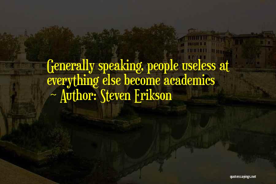 Steven Erikson Quotes: Generally Speaking, People Useless At Everything Else Become Academics