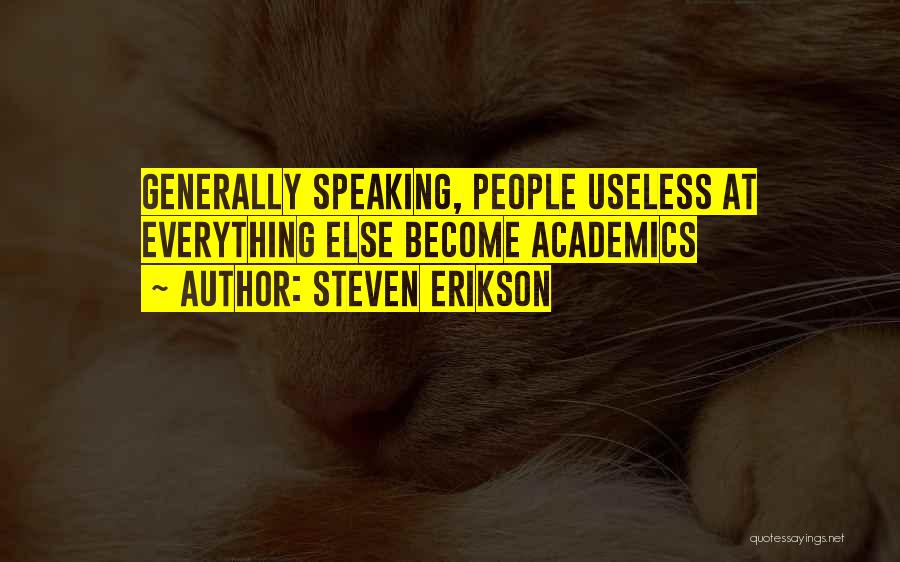 Steven Erikson Quotes: Generally Speaking, People Useless At Everything Else Become Academics