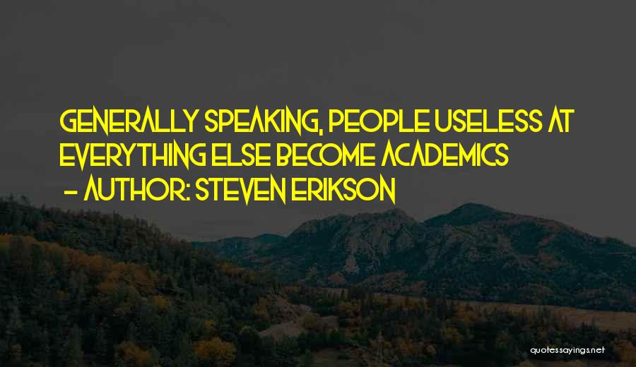 Steven Erikson Quotes: Generally Speaking, People Useless At Everything Else Become Academics