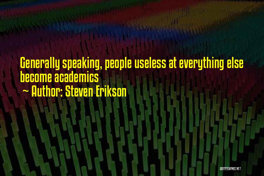 Steven Erikson Quotes: Generally Speaking, People Useless At Everything Else Become Academics