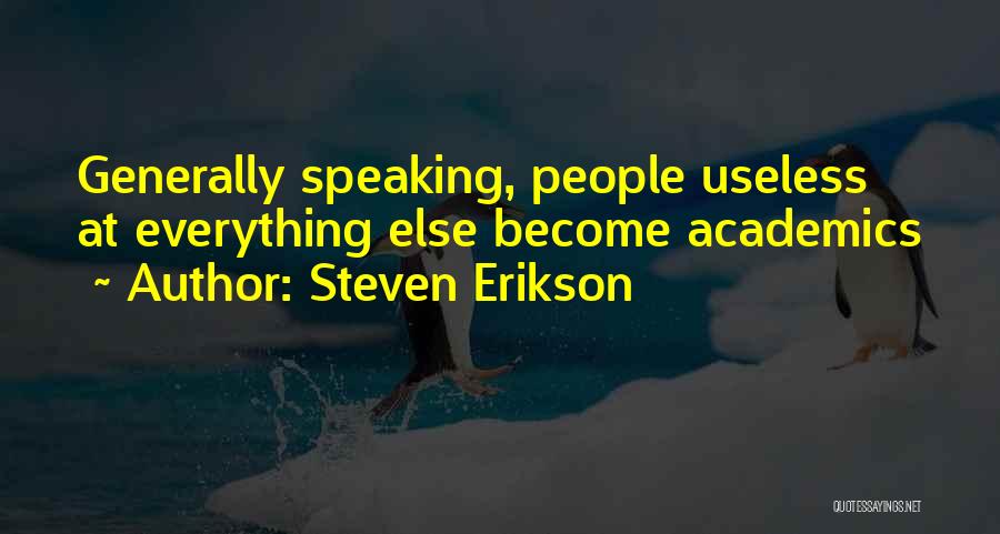 Steven Erikson Quotes: Generally Speaking, People Useless At Everything Else Become Academics