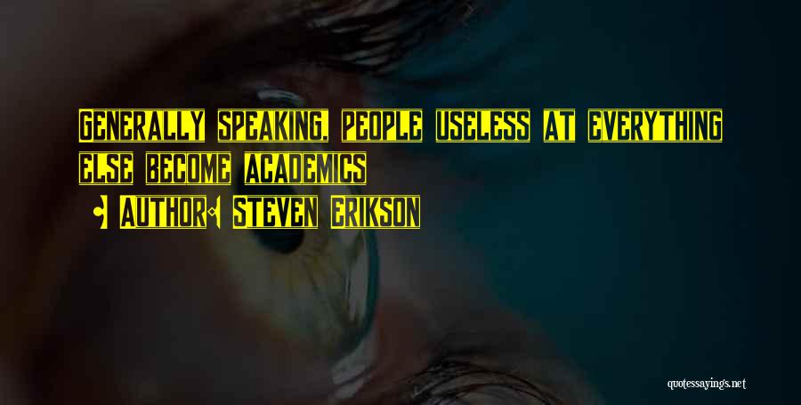 Steven Erikson Quotes: Generally Speaking, People Useless At Everything Else Become Academics